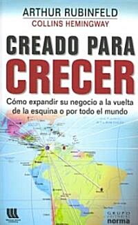 Creado Para Crecer: Como Expandir su Negocio a la Vuelta de la Esquina O Por Todo el Mundo (Paperback)