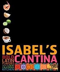 Isabels Cantina: Bold Latin Flavors from the New California Kitchen (Hardcover)