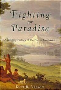 Fighting for Paradise: A Military History of the Pacific Northwest (Hardcover)