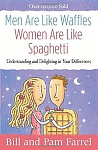 Men Are Like Waffles--Women Are Like Spaghetti: Understanding and Delighting in Your Differences (Paperback)