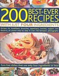 200 Best-ever Recipes with Just Four Ingredients : Fuss-free Dishes That Use Only Four Ingredients or Less! - Recipes for Breakfasts, Brunches, Appeti (Paperback, illustrated ed)