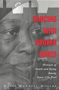 Dancing with Broken Bones: Portraits of Death and Dying Among Inner-City Poor (Paperback)