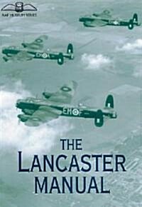 The Lancaster Manual : The Official Air Publication for the Lancaster Mk I and III 1942-1945 (Hardcover, New ed)