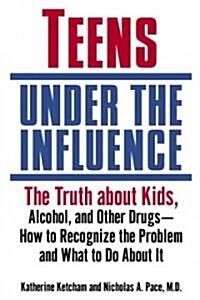 Teens Under the Influence: The Truth about Kids, Alcohol, and Other Drugs- How to Recognize the Problem and What to Do about It (Paperback)