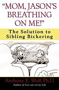 Mom, Jasons Breathing on Me!: The Solution to Sibling Bickering (Paperback)