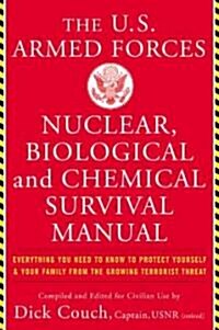 The United States Armed Forces Nuclear, Biological and Chemical Survival Manual: Everything You Need to Know to Protect Yourself and Your Family from (Paperback)
