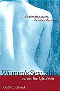 Womens Sexuality Across the Life Span: Challenging Myths, Creating Meanings (Paperback)