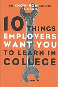 10 Things Employers Want You to Learn in College (Paperback)