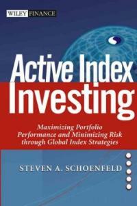 Active index investing : maximizing portfolio performance and minimizing risk through global index strategies