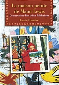 La Maison Peinte de Maud Lewis: Conservation dUn Tr?or Folklorique (Paperback)