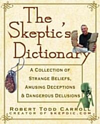 The Skeptics Dictionary: A Collection of Strange Beliefs, Amusing Deceptions, and Dangerous Delusions (Paperback)