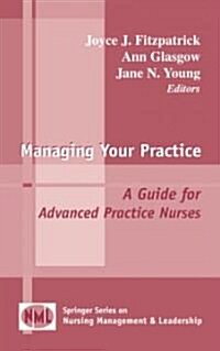 Managing Your Practice: A Guide for Advanced Practice Nurses (Hardcover)