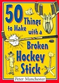 50 Things to Make With a Broken Hockey Stick (Paperback)