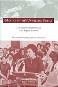 Maxinmaxine Smiths Unwilling Pupils: Lessons Learned in Memphiss Civil Rights Classroom (Hardcover)