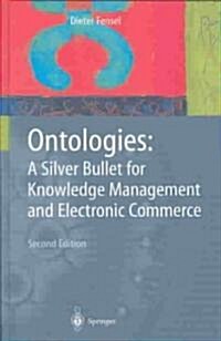 Ontologies: A Silver Bullet for Knowledge Management and Electronic Commerce (Hardcover, 2, Revised, Extend)