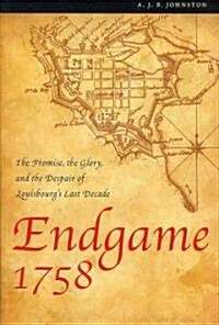 Endgame 1758: The Promise, the Glory, and the Despair of Louisbourgs Last Decade (Paperback)