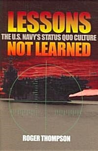 Lessons Not Learned: The U.S. Navys Status Quo Culture (Hardcover)