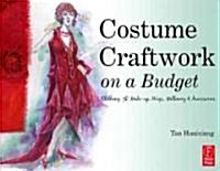 Costume Craftwork on a Budget : Clothing, 3-D Makeup, Wigs, Millinery & Accessories (Paperback)