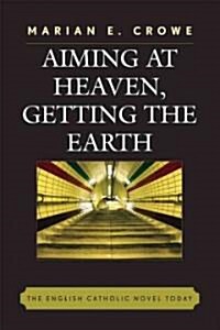 Aiming at Heaven, Getting the Earth: The English Catholic Novel Today (Paperback)