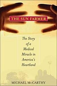 The Sun Farmer: The Story of a Shocking Accident, a Medical Miracle, and a Familys Life-And-Death Decision (Hardcover)