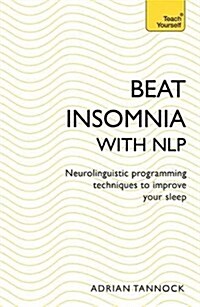 Beat Insomnia with NLP : Neurolinguistic programming techniques to improve your sleep (Paperback)