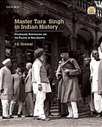 Master Tara Singh in Indian History: Colonialism, Nationalism, and the Politics of Sikh Identity (Hardcover)