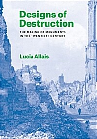 Designs of Destruction: The Making of Monuments in the Twentieth Century (Hardcover)