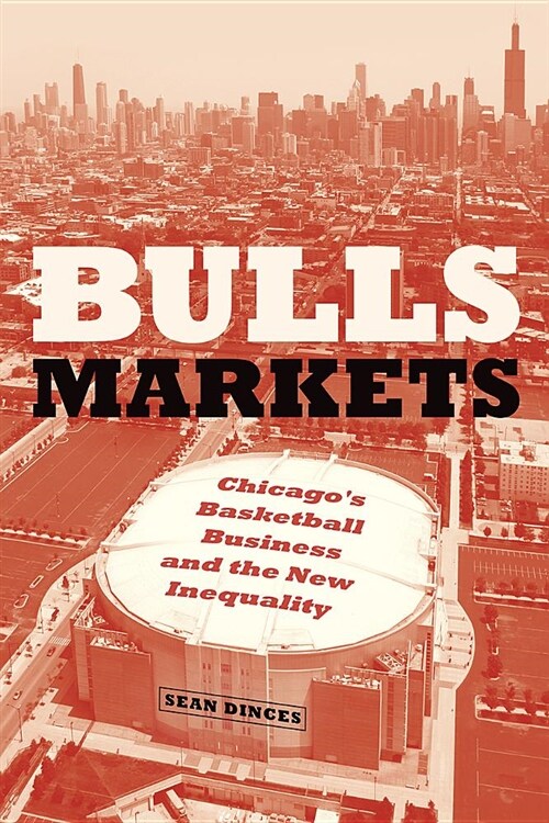 Bulls Markets: Chicagos Basketball Business and the New Inequality (Hardcover)