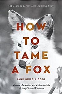 How to Tame a Fox (and Build a Dog): Visionary Scientists and a Siberian Tale of Jump-Started Evolution (Paperback)