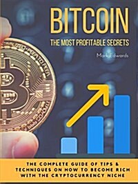 Bitcoin: The Most Profitable Secrets. the Complete Guide of Tips & Techniques on How to Become Rich with the Cryptocurrency Nic (Paperback)