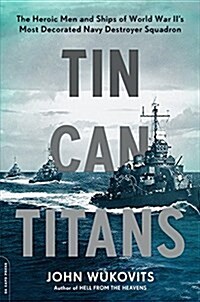 Tin Can Titans: The Heroic Men and Ships of World War IIs Most Decorated Navy Destroyer Squadron (Paperback)