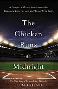 The Chicken Runs at Midnight: A Daughters Message from Heaven That Changed a Fathers Heart and Won a World Series (Hardcover)