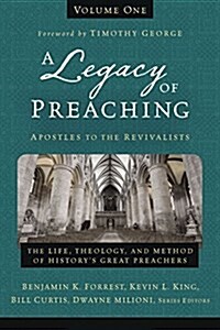 A Legacy of Preaching, Volume One---Apostles to the Revivalists: The Life, Theology, and Method of Historys Great Preachers1 (Hardcover)