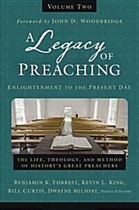 A Legacy of Preaching, Volume Two---Enlightenment to the Present Day: The Life, Theology, and Method of Historys Great Preachers2 (Hardcover)