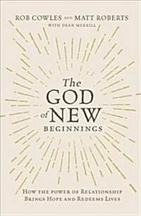 The God of New Beginnings: How the Power of Relationship Brings Hope and Redeems Lives (Paperback)