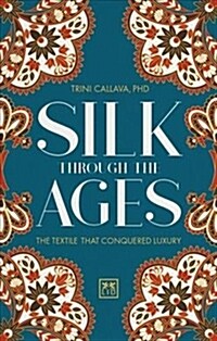 Silk Through the Ages : The textile that conquered luxury (Hardcover)