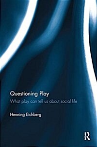 Questioning Play: What Play Can Tell Us about Social Life (Paperback)