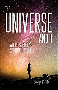 The Universe and I: Where Science & Spirituality Meet (Paperback)
