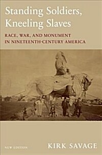 Standing Soldiers, Kneeling Slaves: Race, War, and Monument in Nineteenth-Century America, New Edition (Paperback)