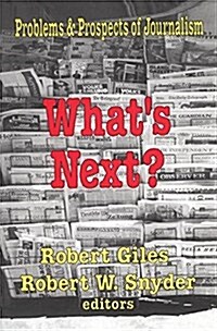 Whats Next? : The Problems and Prospects of Journalism (Hardcover)