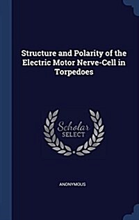 Structure and Polarity of the Electric Motor Nerve-Cell in Torpedoes (Hardcover)