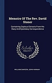 Memoirs of the REV. David Stoner: Containing Copious Extracts from His Diary and Epistolary Correspondence (Hardcover)