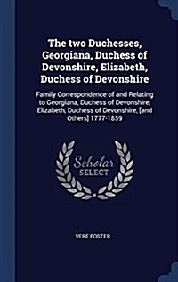 The Two Duchesses, Georgiana, Duchess of Devonshire, Elizabeth, Duchess of Devonshire: Family Correspondence of and Relating to Georgiana, Duchess of (Hardcover)