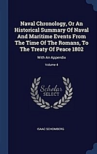 Naval Chronology, or an Historical Summary of Naval and Maritime Events from the Time of the Romans, to the Treaty of Peace 1802: With an Appendix; Vo (Hardcover)