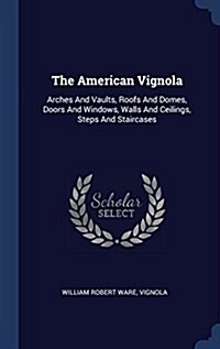 The American Vignola: Arches and Vaults, Roofs and Domes, Doors and Windows, Walls and Ceilings, Steps and Staircases (Hardcover)