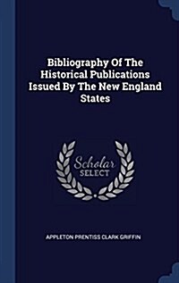 Bibliography of the Historical Publications Issued by the New England States (Hardcover)