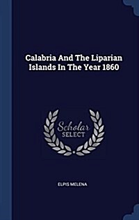 Calabria and the Liparian Islands in the Year 1860 (Hardcover)