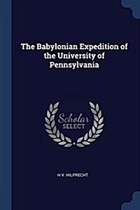 The Babylonian Expedition of the University of Pennsylvania (Paperback)