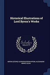 Historical Illustrations of Lord Byrons Works (Paperback)