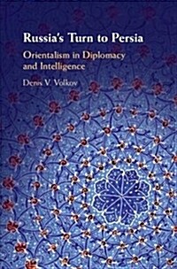 Russias Turn to Persia : Orientalism in Diplomacy and Intelligence (Hardcover)